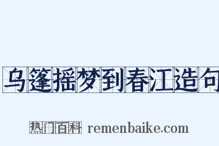 乌篷摇梦到春江造句是什么意思的图片